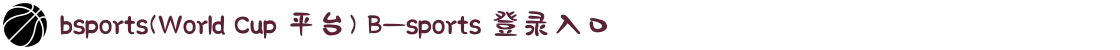 bsports(World Cup 平台) B—sports 登录入口